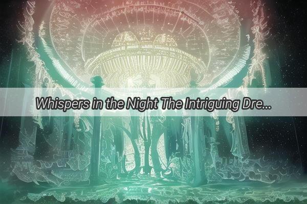 Whispers in the Night The Intriguing Dream of Touching a Mans Penis